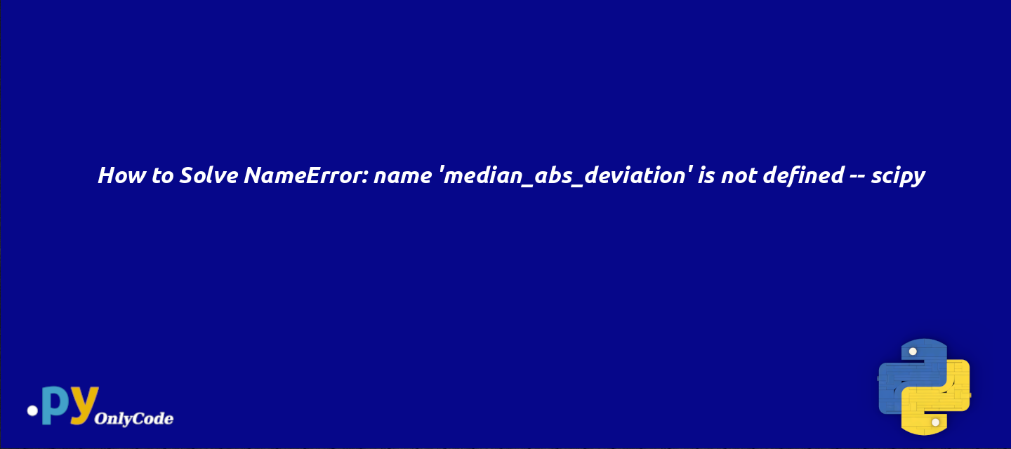 How to Solve NameError: name 'median_abs_deviation' is not defined -- scipy
