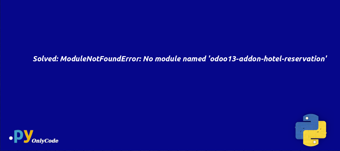 Solved: ModuleNotFoundError: No module named 'odoo13-addon-hotel-reservation'