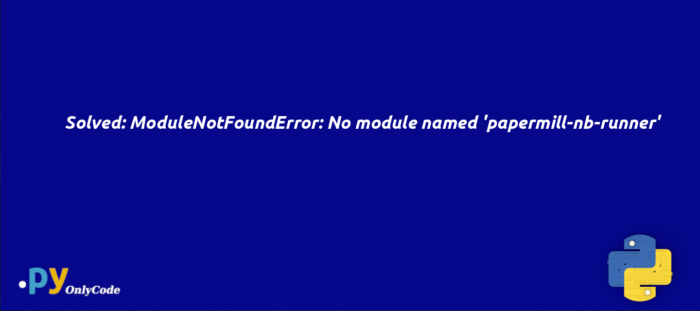 Solved: ModuleNotFoundError: No module named 'papermill-nb-runner'