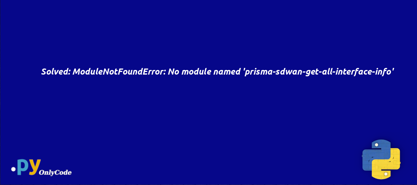 Solved: ModuleNotFoundError: No module named 'prisma-sdwan-get-all-interface-info'