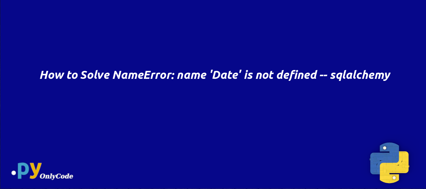 How To Solve NameError Name Date Is Not Defined Sqlalchemy