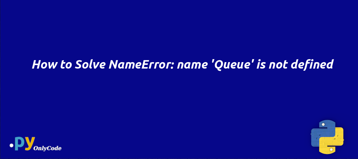How to Solve NameError: name 'Queue' is not defined