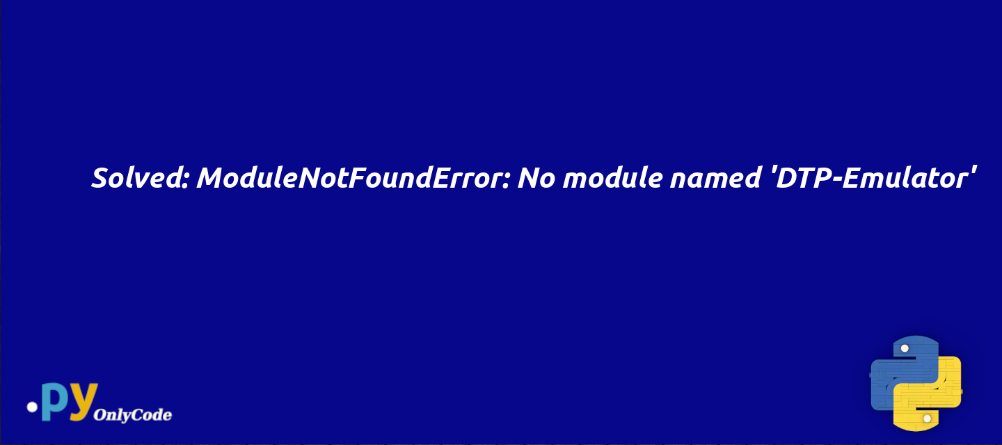 Solved: ModuleNotFoundError: No module named 'DTP-Emulator'
