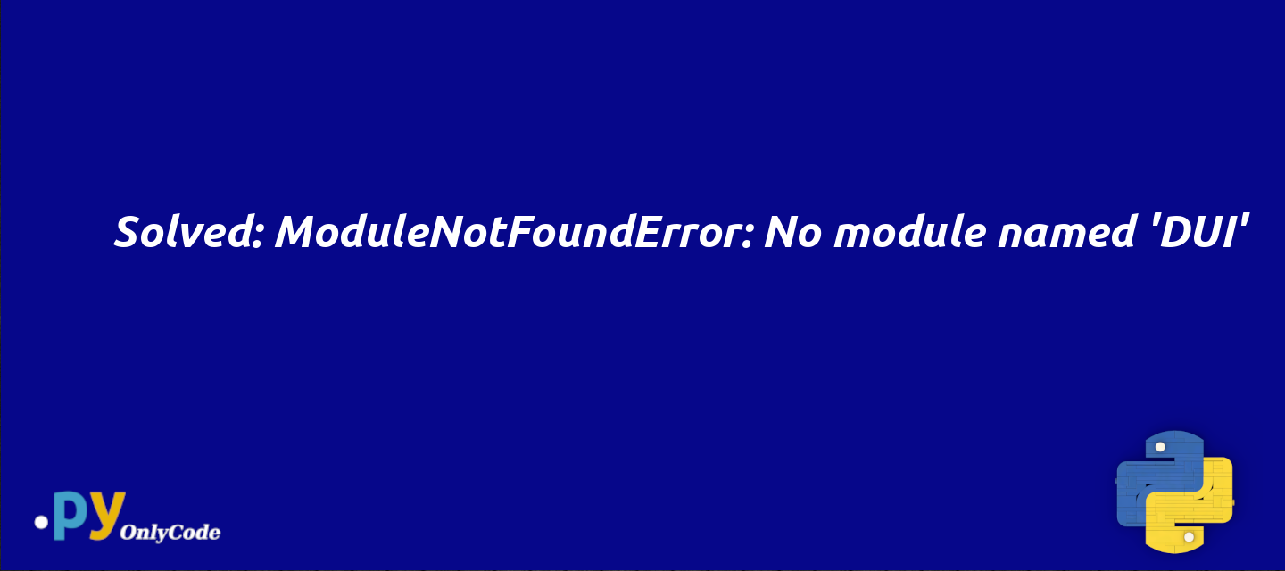 Solved: ModuleNotFoundError: No module named 'DUI'