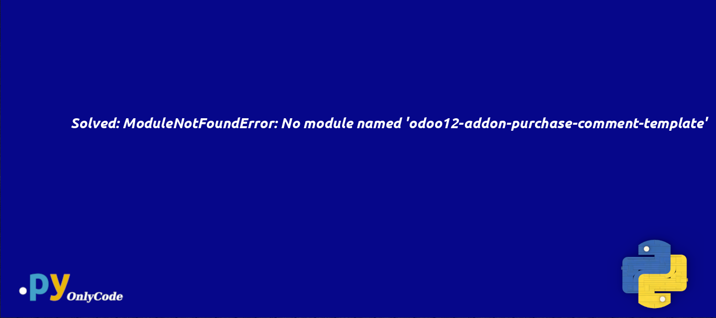 Solved: ModuleNotFoundError: No module named 'odoo12-addon-purchase-comment-template'