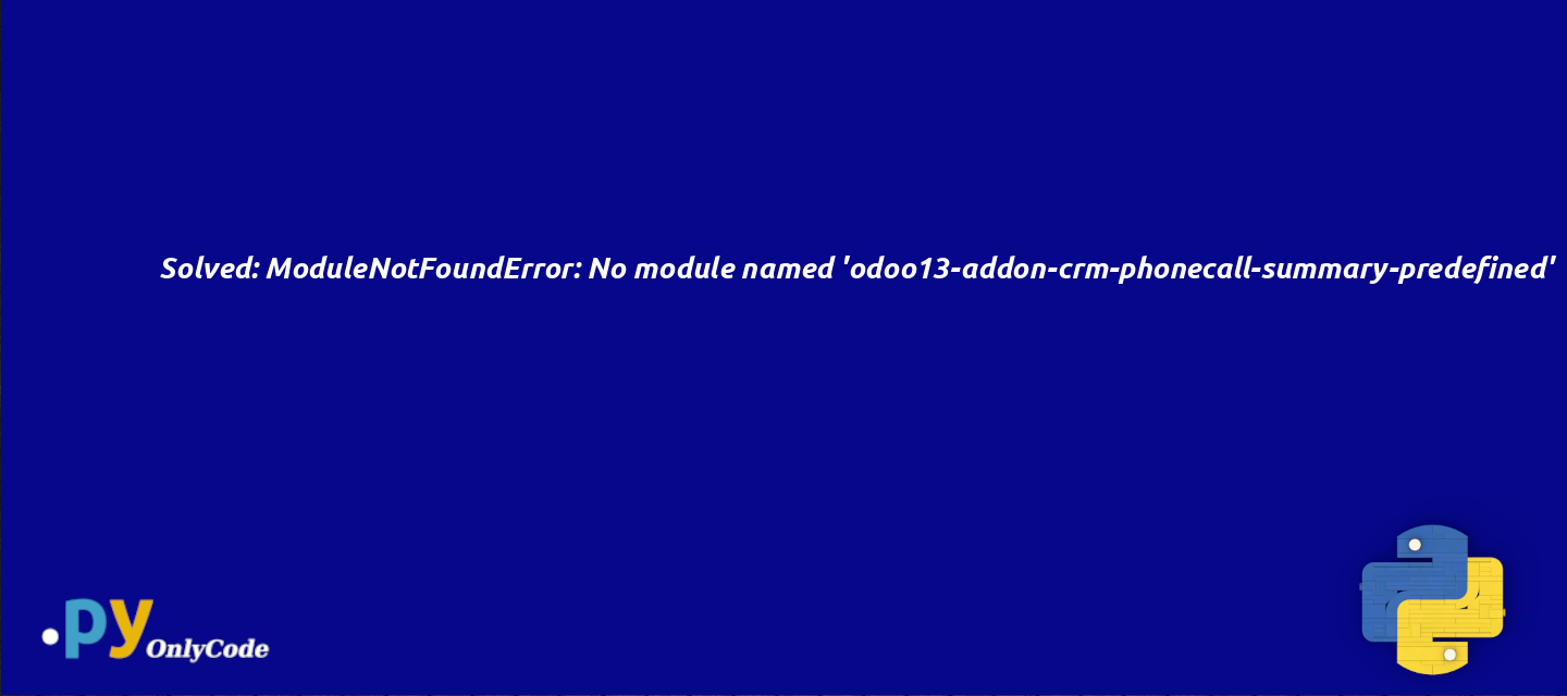 Solved: ModuleNotFoundError: No module named 'odoo13-addon-crm-phonecall-summary-predefined'