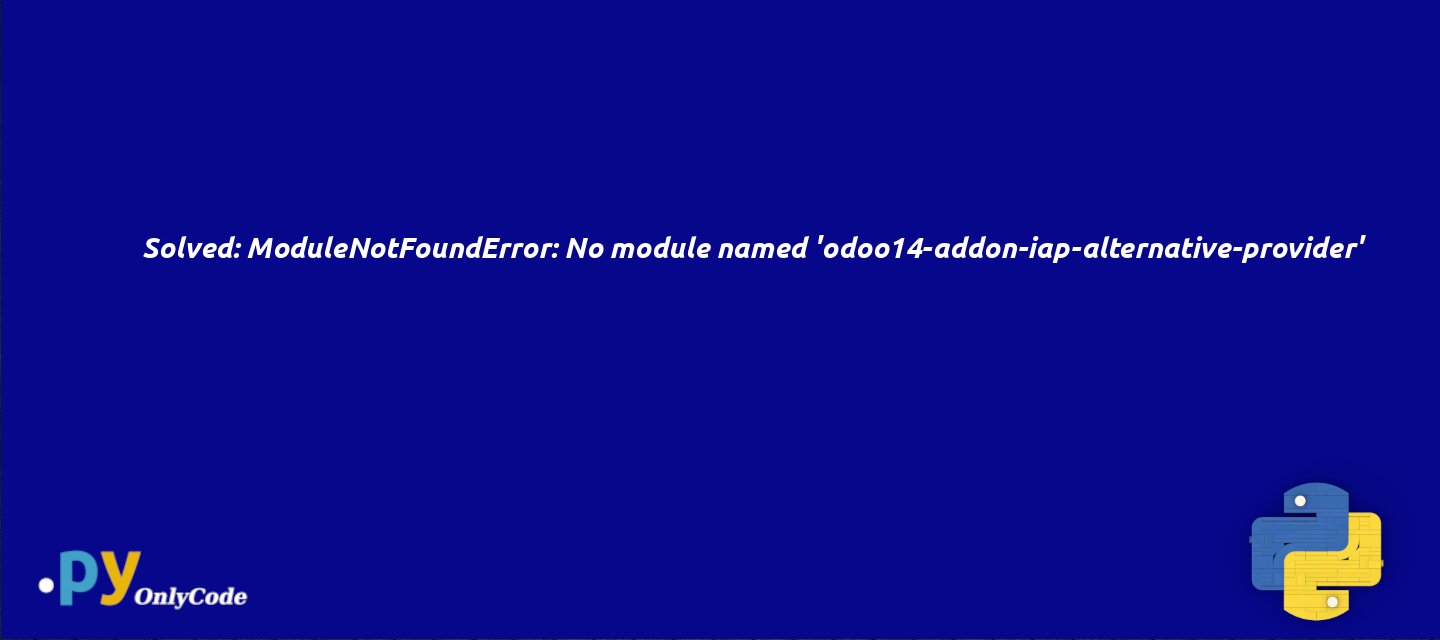 Solved: ModuleNotFoundError: No module named 'odoo14-addon-iap-alternative-provider'