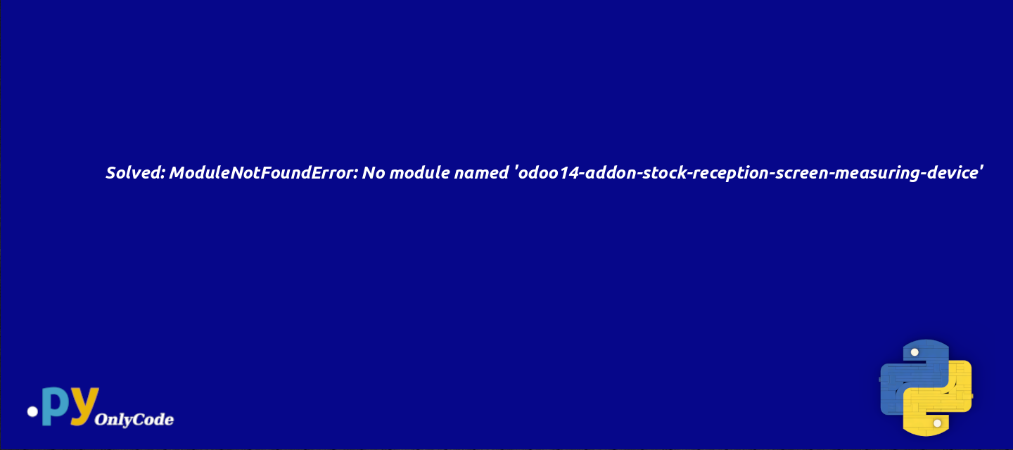 Solved: ModuleNotFoundError: No module named 'odoo14-addon-stock-reception-screen-measuring-device'