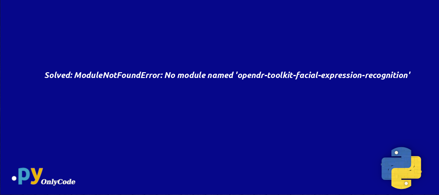 Solved: ModuleNotFoundError: No module named 'opendr-toolkit-facial-expression-recognition'